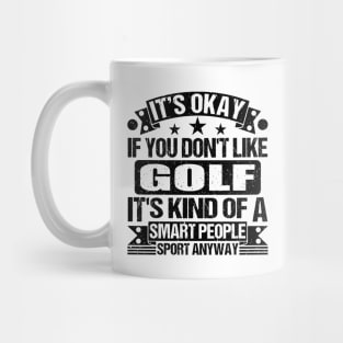 Golf Lover It's Okay If You Don't Like Golf It's Kind Of A Smart People Sports Anyway Mug